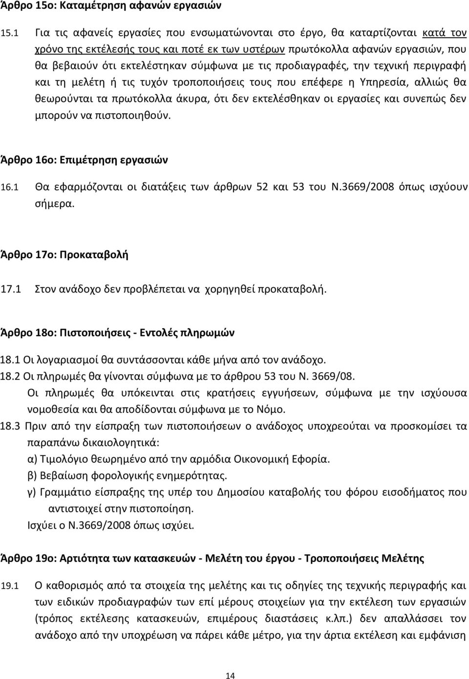 με τισ προδιαγραφζσ, τθν τεχνικι περιγραφι και τθ μελζτθ ι τισ τυχόν τροποποιιςεισ τουσ που επζφερε θ Υπθρεςία, αλλιϊσ κα κεωροφνται τα πρωτόκολλα άκυρα, ότι δεν εκτελζςκθκαν οι εργαςίεσ και ςυνεπϊσ