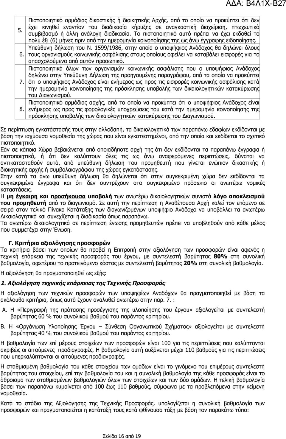 διαδικασία. Το πιστοποιητικό αυτό πρέπει να έχει εκδοθεί το πολύ έξι (6) μήνες πριν από την ημερομηνία κοινοποίησης της ως άνω έγγραφης ειδοποίησης. Υπεύθυνη δήλωση του Ν.