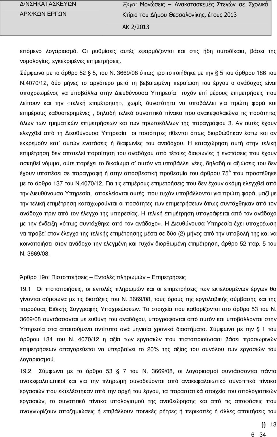 4070/12, δύο µήνες το αργότερο µετά τη βεβαιωµένη περαίωση του έργου ο ανάδοχος είναι υποχρεωµένος να υποβάλλει στην ιευθύνουσα Υπηρεσία τυχόν επί µέρους επιµετρήσεις που λείπουν και την «τελική