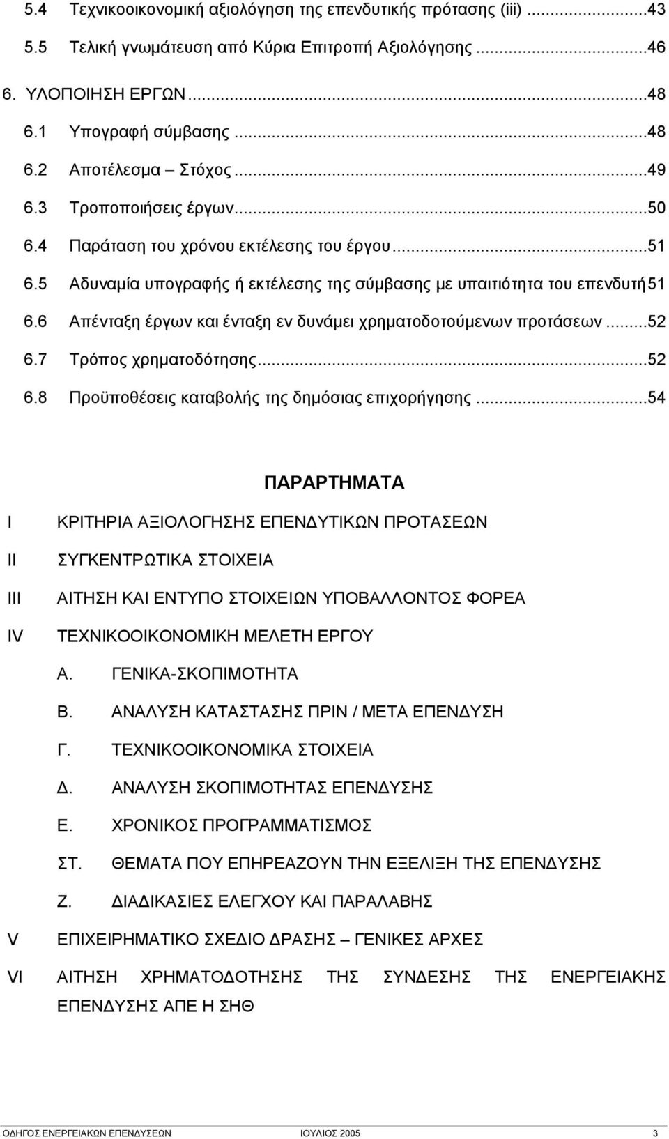 6 Απένταξη έργων και ένταξη εν δυνάμει χρηματοδοτούμενων προτάσεων...52 6.7 Τρόπος χρηματοδότησης...52 6.8 Προϋποθέσεις καταβολής της δημόσιας επιχορήγησης.