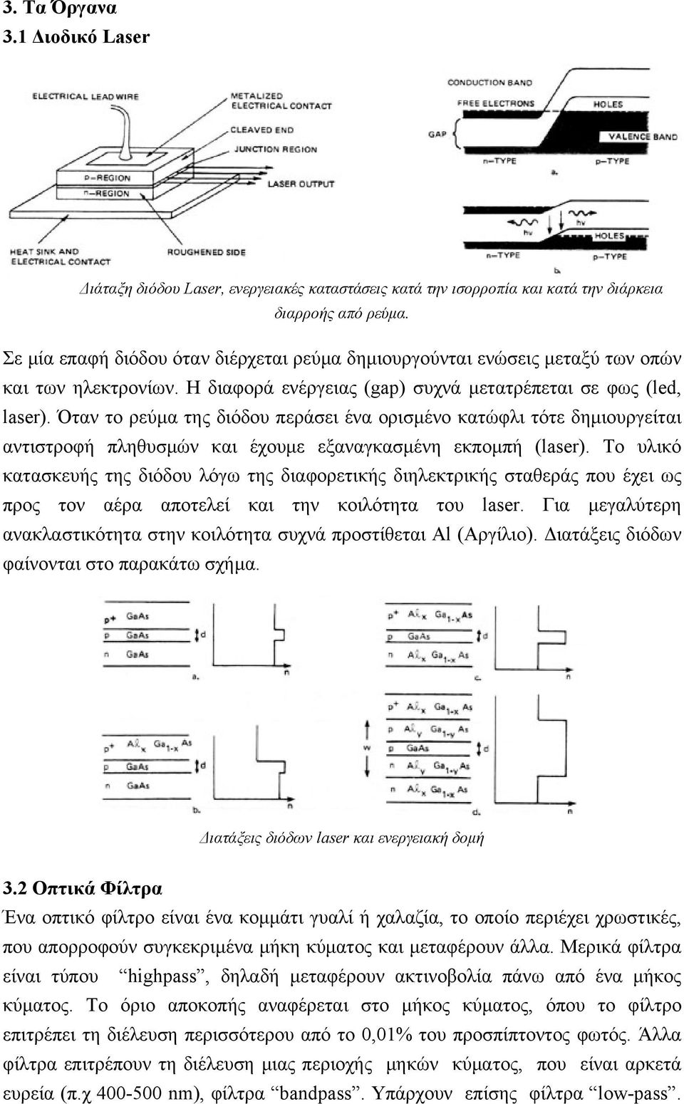 Όταν το ρεύμα της διόδου περάσει ένα ορισμένο κατώφλι τότε δημιουργείται αντιστροφή πληθυσμών και έχουμε εξαναγκασμένη εκπομπή (laser).
