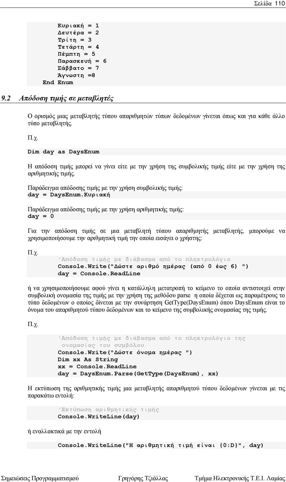 Dim day as DaysEnum Η απόδοση τιμής μπορεί να γίνει είτε με την χρήση της συμβολικής τιμής είτε με την χρήση της αριθμητικής τιμής.