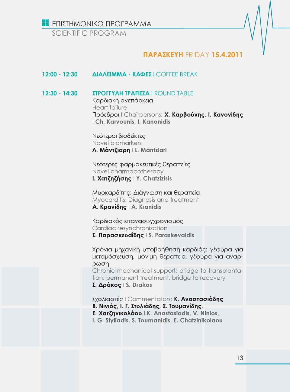 Chatzizisis Μυοκαρδίτης: Διάγνωση και θεραπεία Myocarditis: Diagnosis and treatment Α. Κρανίδης I A. Kranidis Καρδιακός επανασυγχρονισμός Cardiac resynchronization Σ. Παρασκευαΐδης I S.