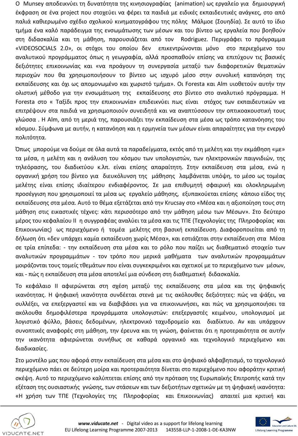 Σε αυτό το ίδιο τμιμα ζνα καλό παράδειγμα τθσ ενςωμάτωςθσ των μζςων και του βίντεο ωσ εργαλεία που βοθκοφν ςτθ διδαςκαλία και τθ μάκθςθ, παρουςιάηεται από τον Rodriguez.