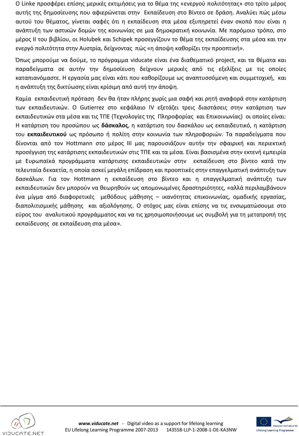 Με παρόμοιο τρόπο, ςτο μζροσ ΙΙ του βιβλίου, οι Holubek και Schipek προςεγγίηουν το κζμα τθσ εκπαίδευςθσ ςτα μζςα και τθν ενεργό πολιτότθτα ςτθν Αυςτρία, δείχνοντασ πϊσ «θ άποψθ κακορίηει τθν