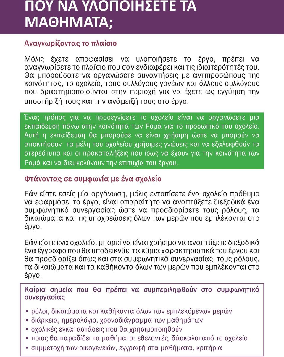 υποστήριξή τους και την ανάμειξή τους στο έργο. Ένας τρόπος για να προσεγγίσετε το σχολείο είναι να οργανώσετε μια εκπαίδευση πάνω στην κοινότητα των Ρομά για το προσωπικό του σχολείο.