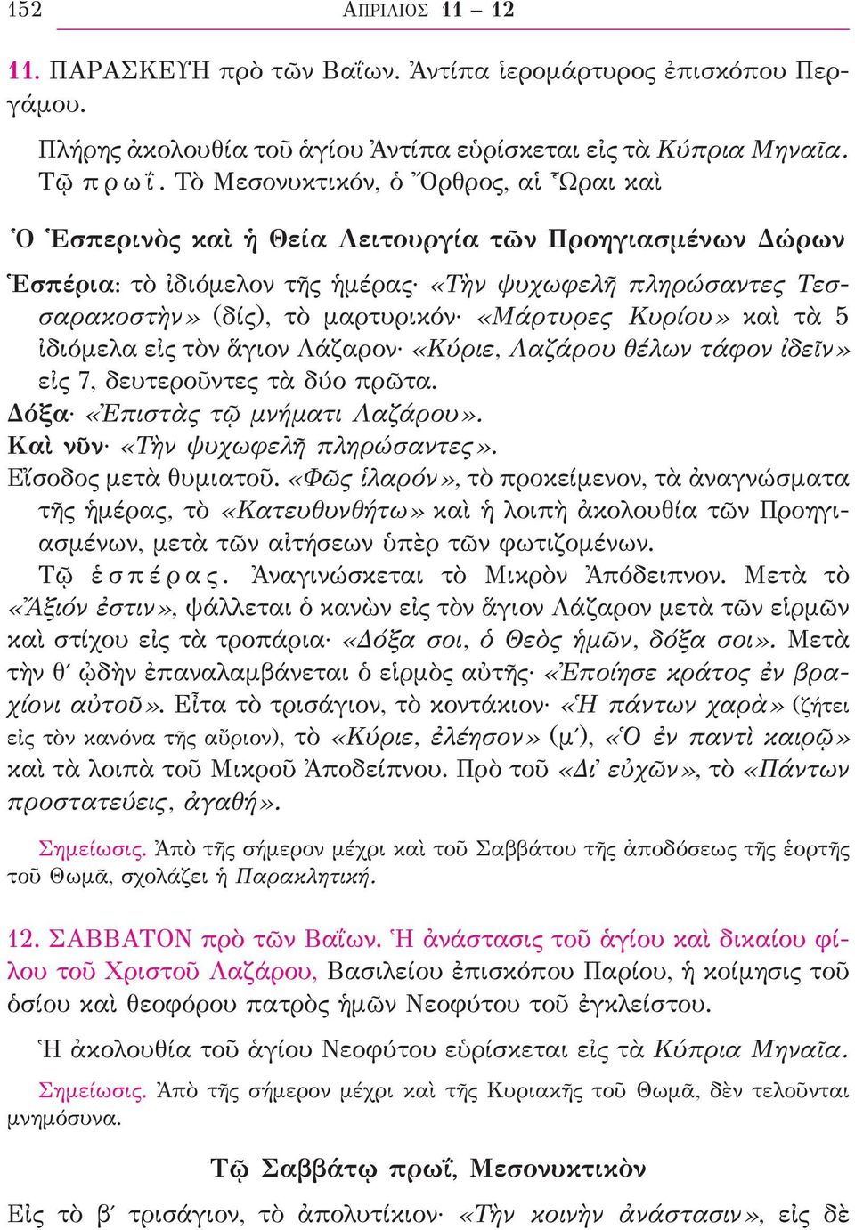 «Μάρτυρες Κυρίου» καὶ τὰ 5 ἰδιόμελα εἰς τὸν ἅγιον Λάζαρον «Κύριε, Λαζάρου θέλων τάφον ἰδεῖν» εἰς 7, δευτεροῦντες τὰ δύο πρῶτα. Δόξα «Ἐπιστὰς τῷ μνήματι Λαζάρου». Καὶ νῦν «Τὴν ψυχωφελῆ πληρώσαντες».