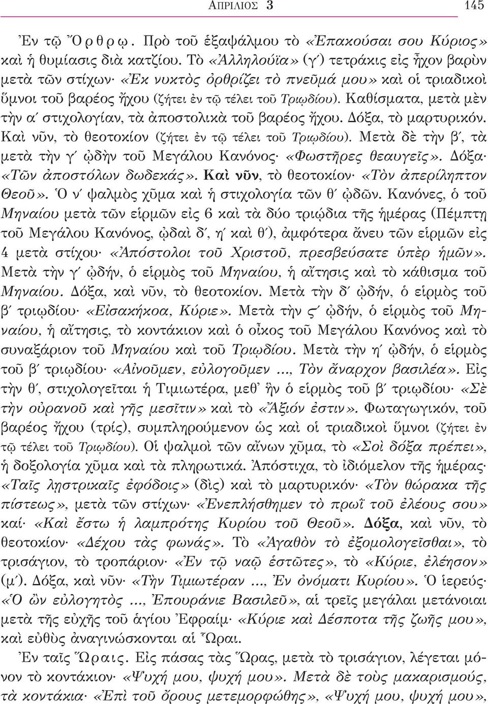 Καθίσματα, μετὰ μὲν τὴν αʹ στιχολογίαν, τὰ ἀποστολικὰ τοῦ βαρέος ἤχου. Δόξα, τὸ μαρτυρικόν. Καὶ νῦν, τὸ θεοτοκίον (ζήτει ἐν τῷ τέλει τοῦ Τριῳδίου).