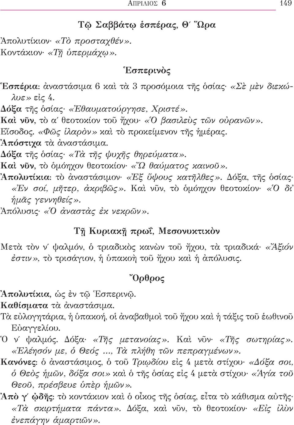 Δόξα τῆς ὁσίας «Τὰ τῆς ψυχῆς θηρεύματα». Καὶ νῦν, τὸ ὁμόηχον θεοτοκίον «Ὤ θαύματος καινοῦ». Ἀπολυτίκια: τὸ ἀναστάσιμον «Ἐξ ὕψους κατῆλθες». Δόξα, τῆς ὁσίας «Ἐν σοί, μῆτερ, ἀκριβῶς».