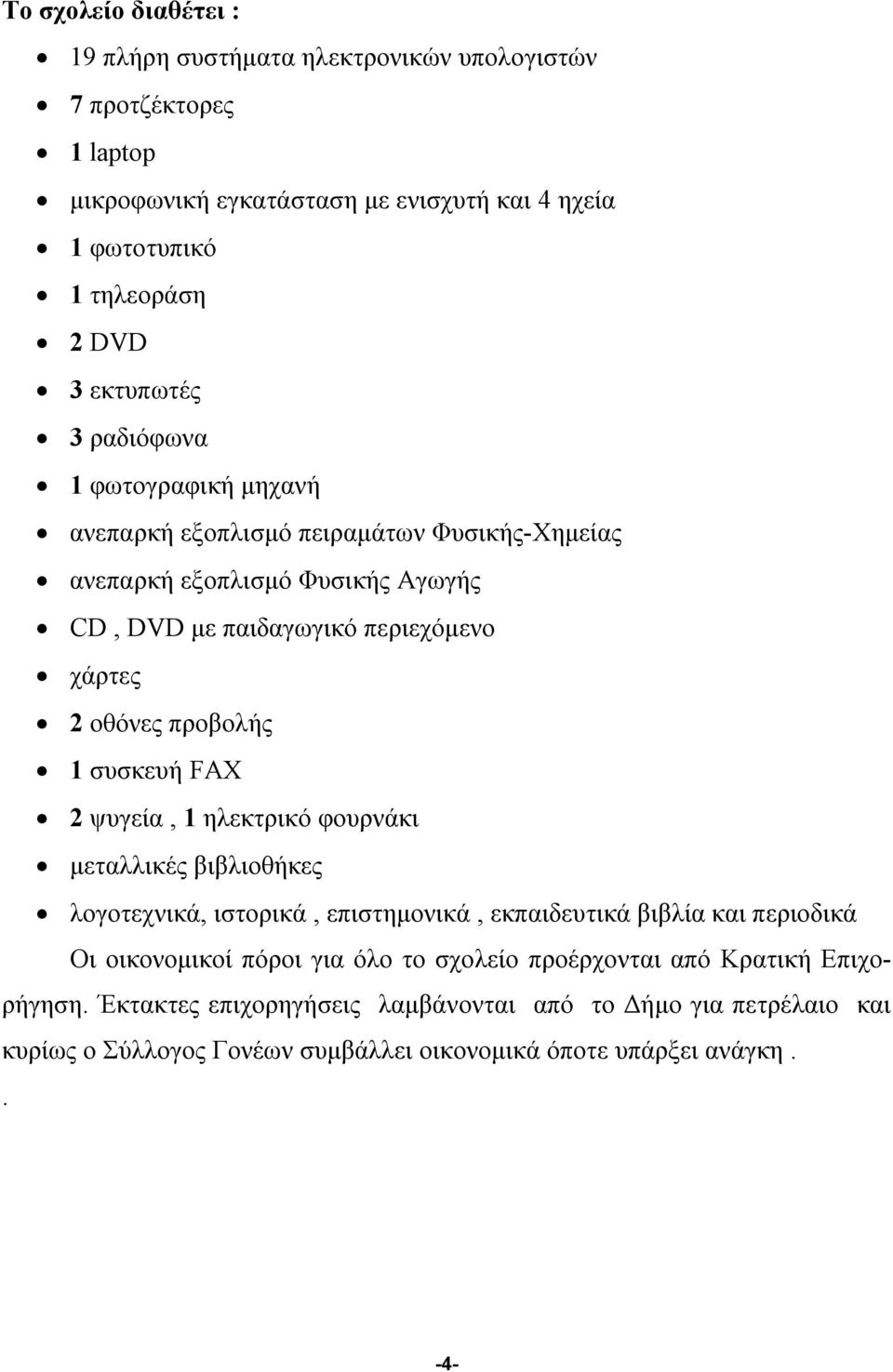 προβολής 1 συσκευή FAX 2 ψυγεία, 1 ηλεκτρικό φουρνάκι μεταλλικές βιβλιοθήκες λογοτεχνικά, ιστορικά, επιστημονικά, εκπαιδευτικά βιβλία και περιοδικά Οι οικονομικοί πόροι για όλο