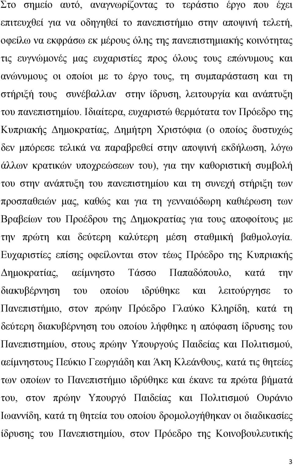 Ιδιαίτερα, ευχαριστώ θερμότατα τον Πρόεδρο της Κυπριακής Δημοκρατίας, Δημήτρη Χριστόφια (ο οποίος δυστυχώς δεν μπόρεσε τελικά να παραβρεθεί στην αποψινή εκδήλωση, λόγω άλλων κρατικών υποχρεώσεων