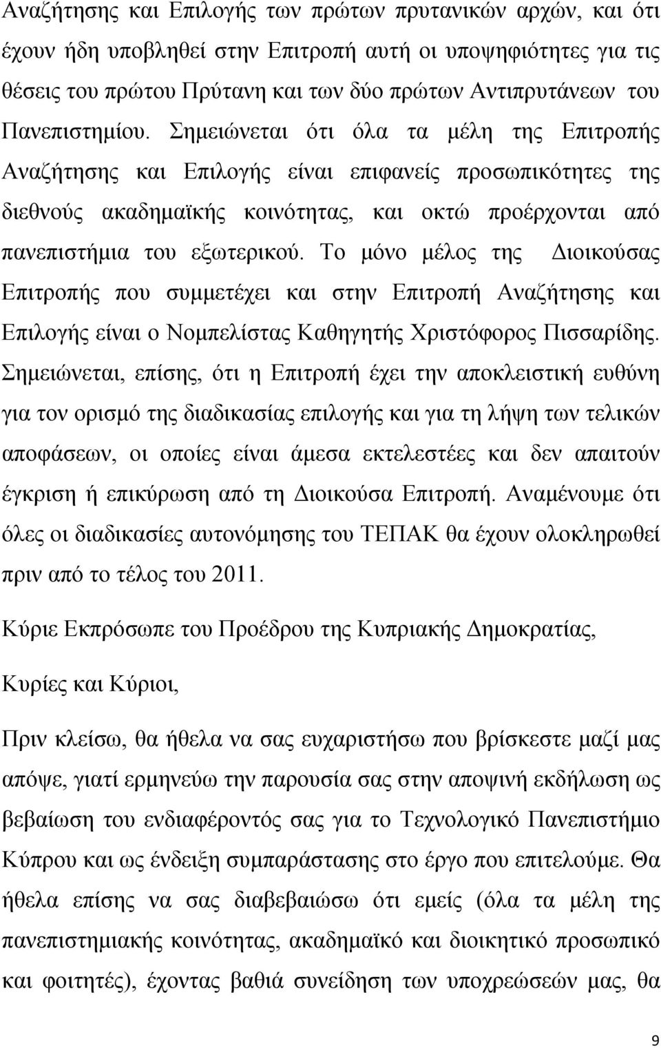 Σημειώνεται ότι όλα τα μέλη της Επιτροπής Αναζήτησης και Επιλογής είναι επιφανείς προσωπικότητες της διεθνούς ακαδημαϊκής κοινότητας, και οκτώ προέρχονται από πανεπιστήμια του εξωτερικού.