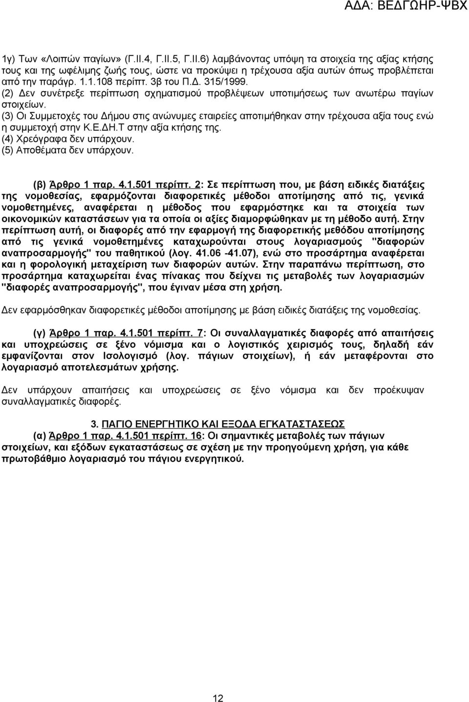 (3) Οι Συμμετοχές του Δήμου στις ανώνυμες εταιρείες αποτιμήθηκαν στην τρέχουσα αξία τους ενώ η συμμετοχή στην Κ.Ε.ΔΗ.Τ στην αξία κτήσης της. (4) Χρεόγραφα δεν υπάρχουν. (5) Αποθέματα δεν υπάρχουν.