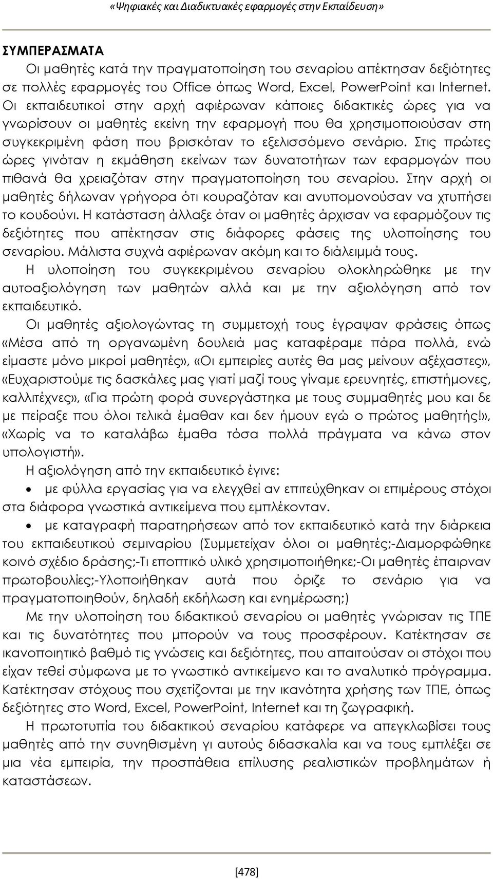 Οι εκπαιδευτικοί στην αρχή αφιέρωναν κάποιες διδακτικές ώρες για να γνωρίσουν οι μαθητές εκείνη την εφαρμογή που θα χρησιμοποιούσαν στη συγκεκριμένη φάση που βρισκόταν το εξελισσόμενο σενάριο.