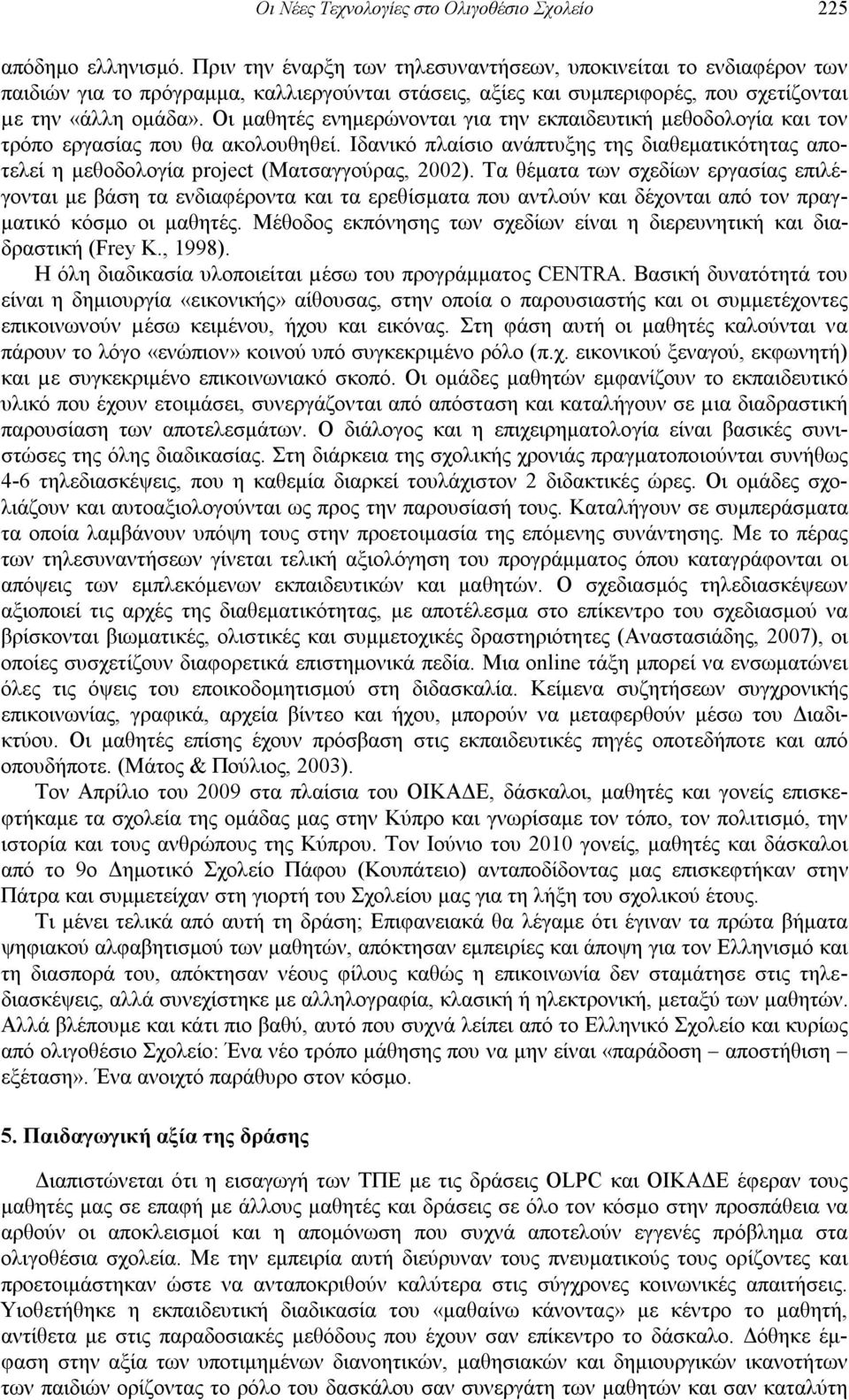 Οι μαθητές ενημερώνονται για την εκπαιδευτική μεθοδολογία και τον τρόπο εργασίας που θα ακολουθηθεί. Ιδανικό πλαίσιο ανάπτυξης της διαθεματικότητας αποτελεί η μεθοδολογία project (Ματσαγγούρας, 2002).