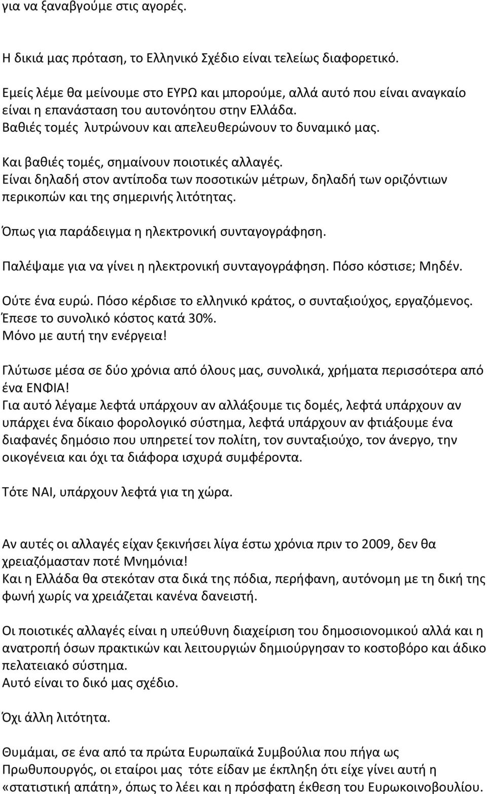 Και βαθιές τομές, σημαίνουν ποιοτικές αλλαγές. Είναι δηλαδή στον αντίποδα των ποσοτικών μέτρων, δηλαδή των οριζόντιων περικοπών και της σημερινής λιτότητας.