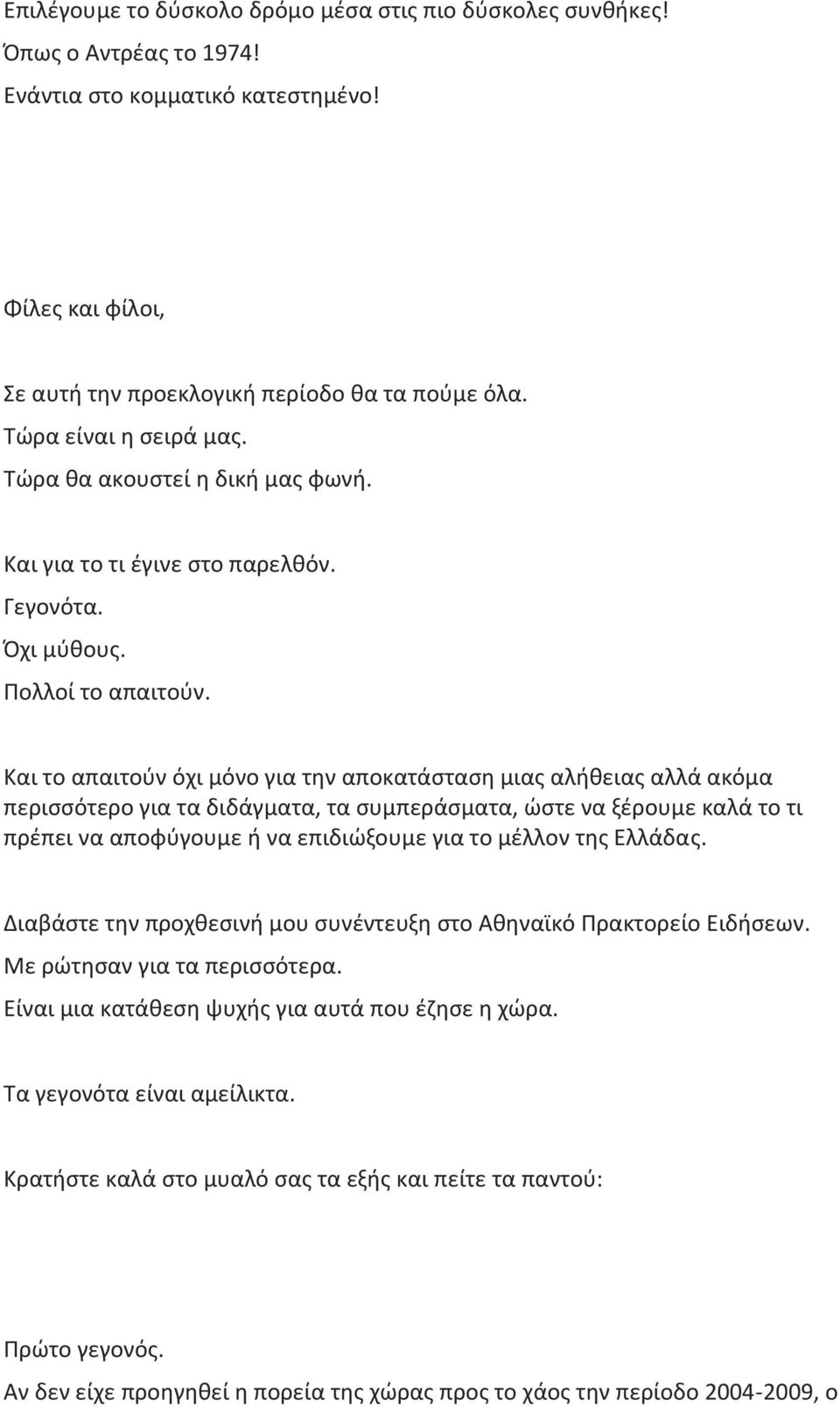 Και το απαιτούν όχι μόνο για την αποκατάσταση μιας αλήθειας αλλά ακόμα περισσότερο για τα διδάγματα, τα συμπεράσματα, ώστε να ξέρουμε καλά το τι πρέπει να αποφύγουμε ή να επιδιώξουμε για το μέλλον