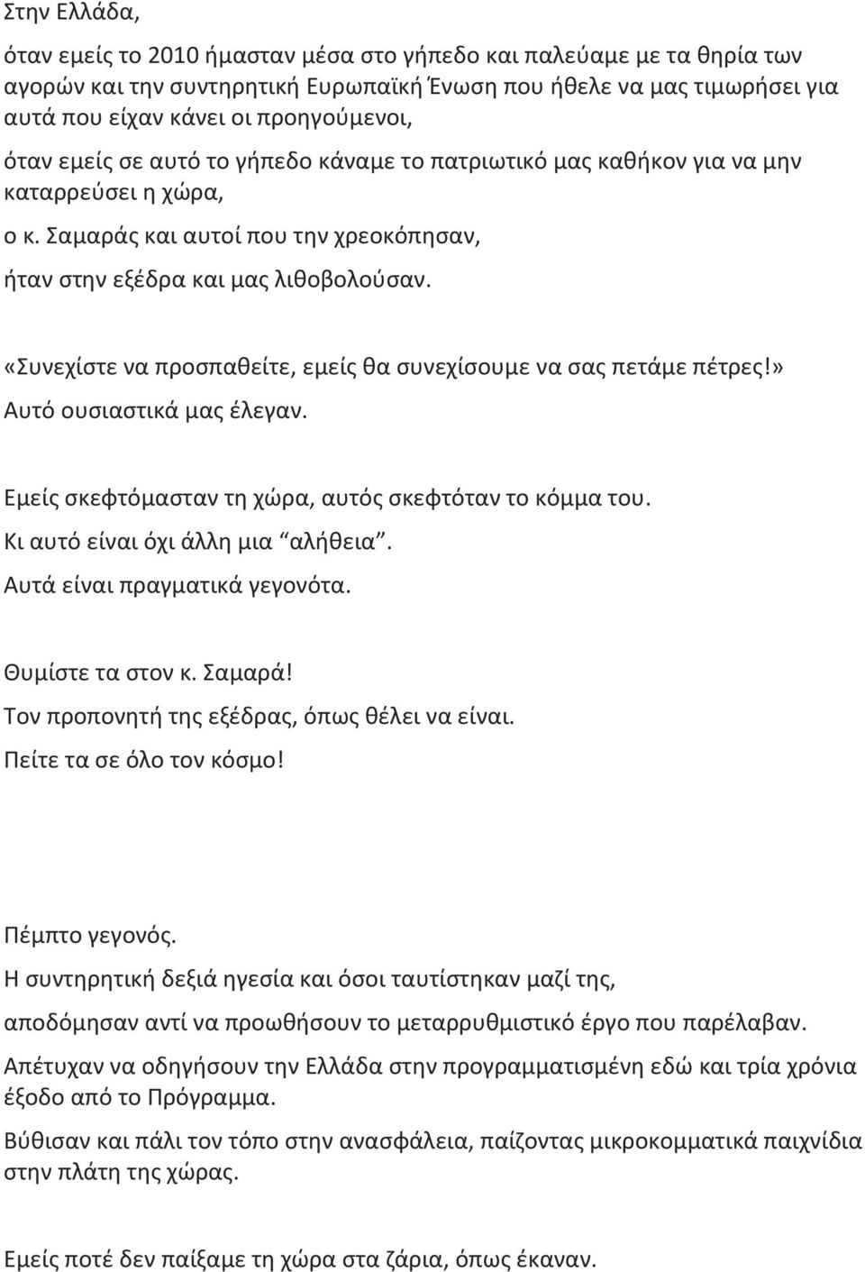 «Συνεχίστε να προσπαθείτε, εμείς θα συνεχίσουμε να σας πετάμε πέτρες!» Αυτό ουσιαστικά μας έλεγαν. Εμείς σκεφτόμασταν τη χώρα, αυτός σκεφτόταν το κόμμα του. Κι αυτό είναι όχι άλλη μια αλήθεια.