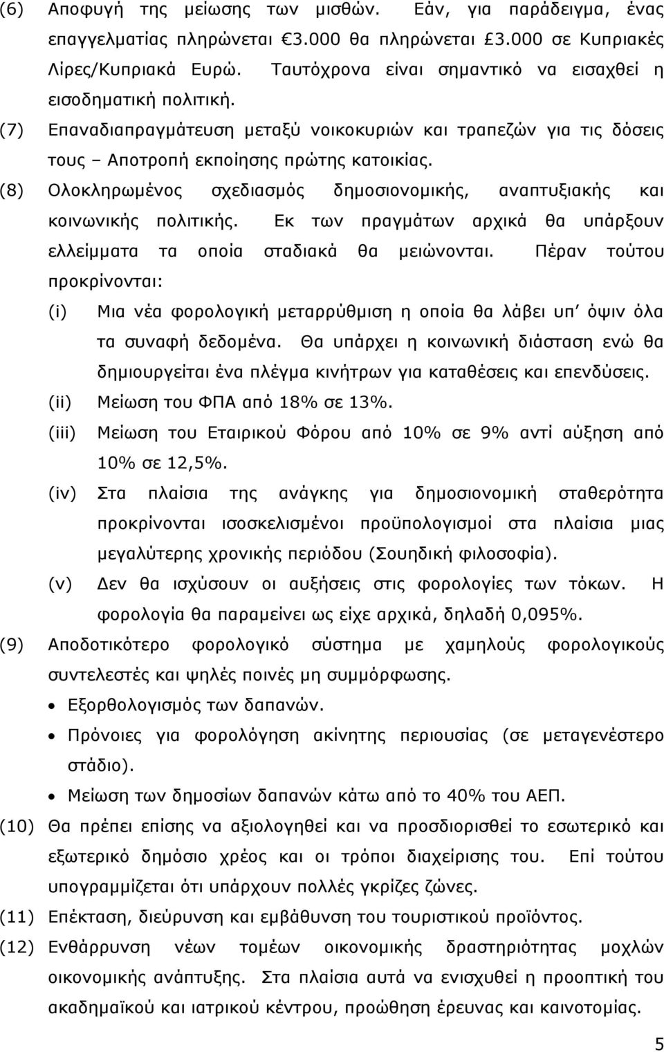 (8) Ολοκληρωμένος σχεδιασμός δημοσιονομικής, αναπτυξιακής και κοινωνικής πολιτικής. Εκ των πραγμάτων αρχικά θα υπάρξουν ελλείμματα τα οποία σταδιακά θα μειώνονται.