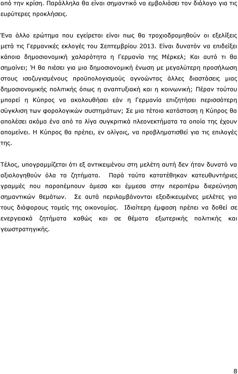 Είναι δυνατόν να επιδείξει κάποια δημοσιονομική χαλαρότητα η Γερμανία της Μέρκελ; Και αυτό τι θα σημαίνει; Ή θα πιέσει για μια δημοσιονομική ένωση με μεγαλύτερη προσήλωση στους ισοζυγισμένους