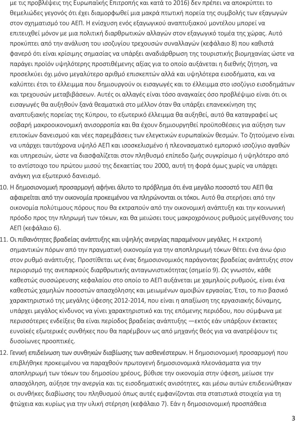 Αυτό προκύπτει από την ανάλυση του ισοζυγίου τρεχουσών συναλλαγών (κεφάλαιο 8) που καθιστά φανερό ότι είναι κρίσιμης σημασίας να υπάρξει αναδιάρθρωση της τουριστικής βιομηχανίας ώστε να παράγει