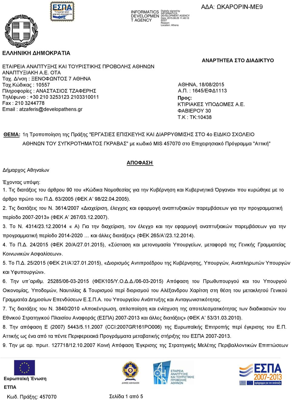 Δ/νση : ΞΕΝΟΦΩΝΤΟΣ 7 ΑΘΗΝΑ Ταχ.Κώδικας : 10557 Πληροφορίες : ΑΝΑΣΤΑΣΙΟΣ ΤΖΑΦΕΡΗΣ Τηλέφωνο : +30 210 3253123 2103310011 Fax : 210 3244778 Email : atzaferis@developathens.gr ΑΘΗΝΑ, 18/08/2015 Α.Π. : 1645/ΕΦΔ1113 Προς: ΚΤΙΡΙΑΚΕΣ ΥΠΟΔΟΜΕΣ Α.