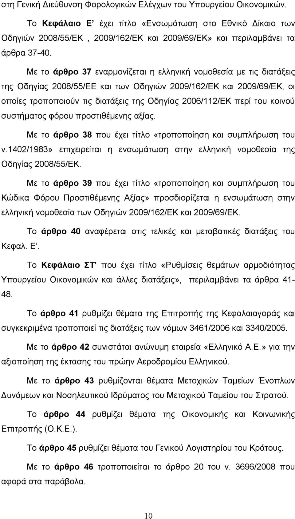 Με το άρθρο 37 εναρμονίζεται η ελληνική νομοθεσία με τις διατάξεις της Οδηγίας 2008/55/ΕΕ και των Οδηγιών 2009/162/ΕΚ και 2009/69/ΕΚ, οι οποίες τροποποιούν τις διατάξεις της Οδηγίας 2006/112/ΕΚ περί