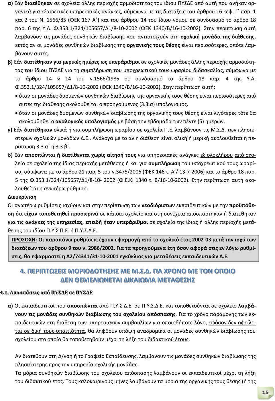 Στην περίπτωση αυτή λαμβάνουν τις μονάδες συνθηκών διαβίωσης που αντιστοιχούν στη σχολική μονάδα της διάθεσης, εκτός αν οι μονάδες συνθηκών διαβίωσης της οργανικής τους θέσης είναι περισσότερες,