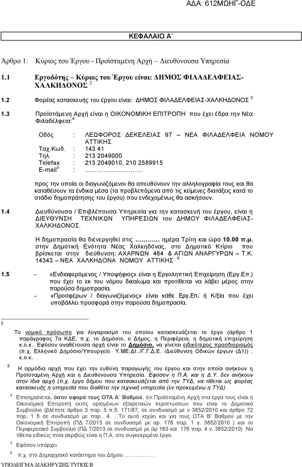 3 Προϊστάμενη Αρχή είναι η ΟΙΚΟΝΟΜΙΚΗ ΕΠΙΤΡΟΠΗ που έχει έδρα την Νέα Φιλαδέλφεια: 4 Οδός : ΛΕΩΦΟΡΟΣ ΔΕΚΕΛΕΙΑΣ 97 ΝΕΑ ΦΙΛΑΔΕΛΦΕΙΑ ΝΟΜΟΥ ΑΤΤΙΚΗΣ Ταχ.Κωδ. : 143 41 Τηλ.