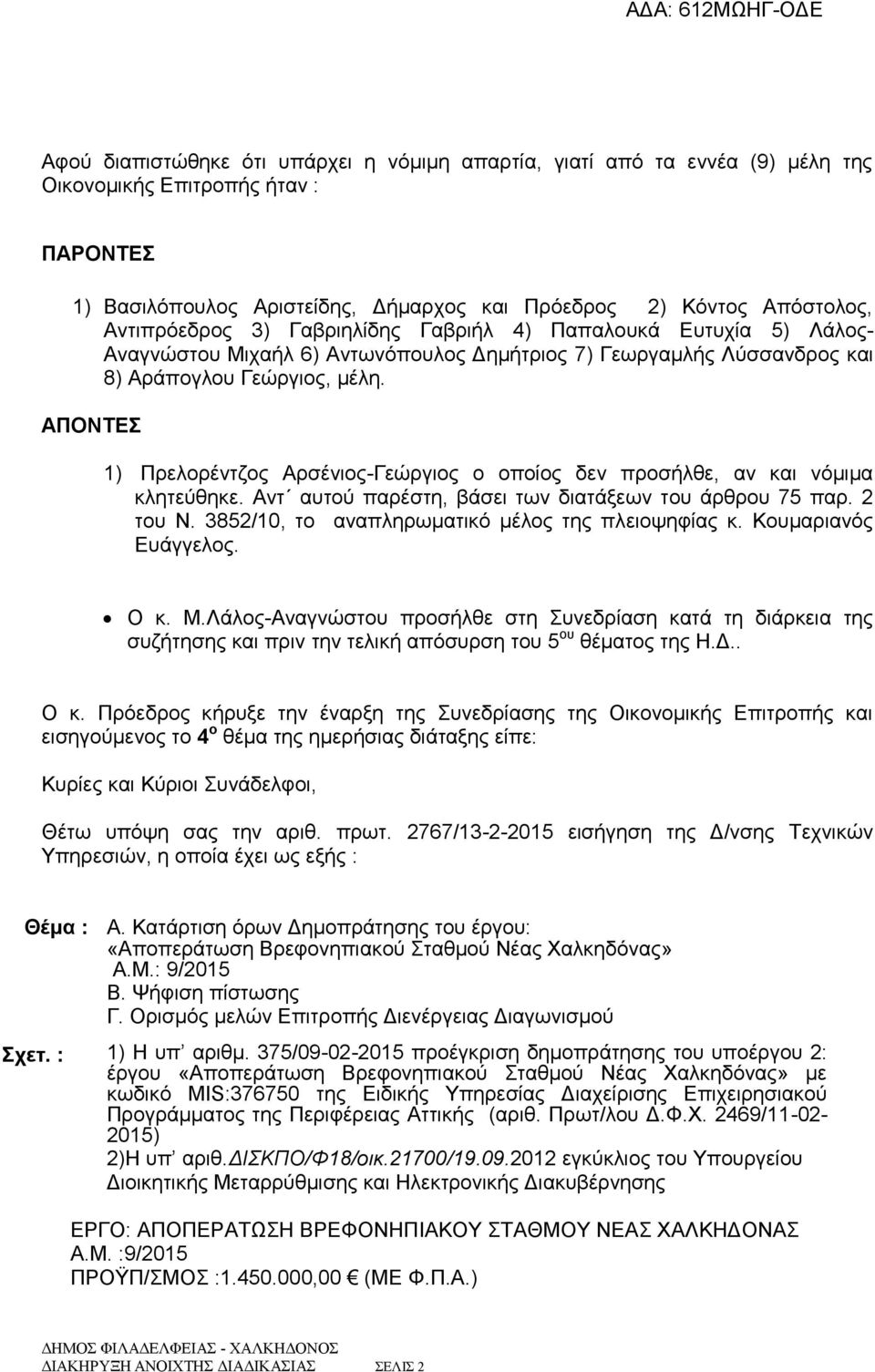 ΑΠΟΝΤΕΣ 1) Πρελορέντζος Αρσένιος-Γεώργιος ο οποίος δεν προσήλθε, αν και νόμιμα κλητεύθηκε. Αντ αυτού παρέστη, βάσει των διατάξεων του άρθρου 75 παρ. 2 του Ν.