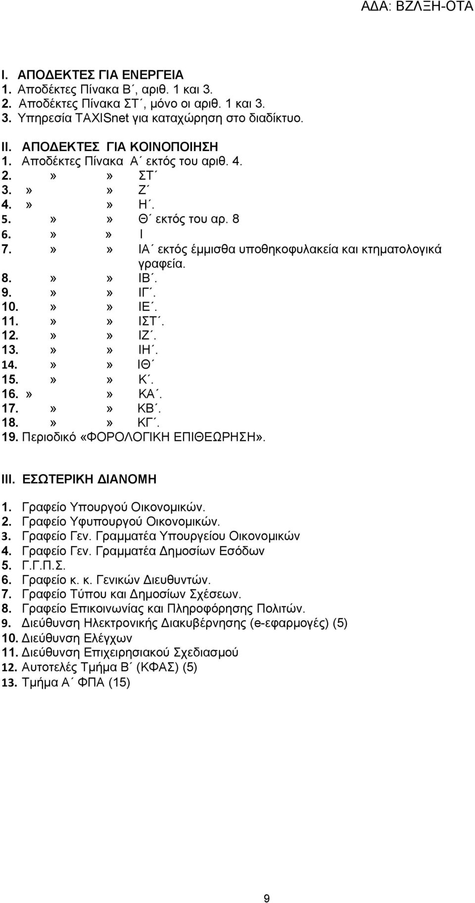 »» ΙΖ. 13.»» ΙΗ. 14.»» ΙΘ 15.»» Κ. 16.»» ΚΑ. 17.»» ΚΒ. 18.»» ΚΓ. 19. Περιοδικό «ΦΟΡΟΛΟΓΙΚΗ ΕΠΙΘΕΩΡΗΣΗ». ΙΙΙ. ΕΣΩΤΕΡΙΚΗ ΔΙΑΝΟΜΗ 1. Γραφείο Υπουργού Οικονομικών. 2. Γραφείο Υφυπουργού Οικονομικών. 3.