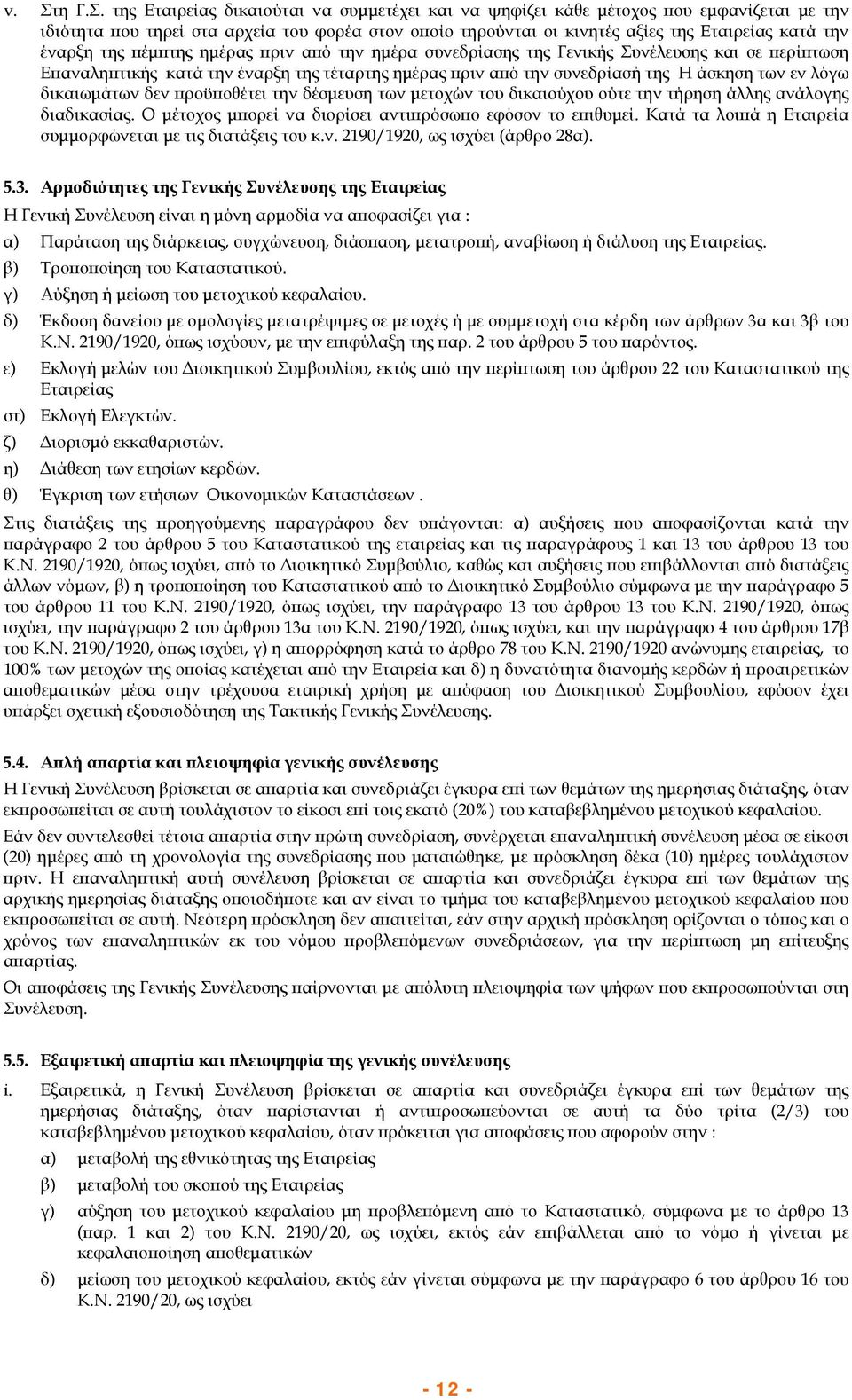 δικαιωμάτων δεν προϋποθέτει την δέσμευση των μετοχών του δικαιούχου ούτε την τήρηση άλλης ανάλογης διαδικασίας. Ο μέτοχος μπορεί να διορίσει αντιπρόσωπο εφόσον το επιθυμεί.