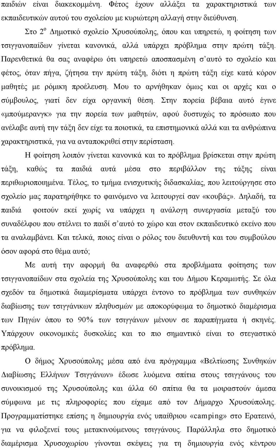 Παρενθετικά θα σας αναφέρω ότι υπηρετώ αποσπασµένη σ αυτό το σχολείο και φέτος, όταν πήγα, ζήτησα την πρώτη τάξη, διότι η πρώτη τάξη είχε κατά κόρον µαθητές µε ρόµικη προέλευση.