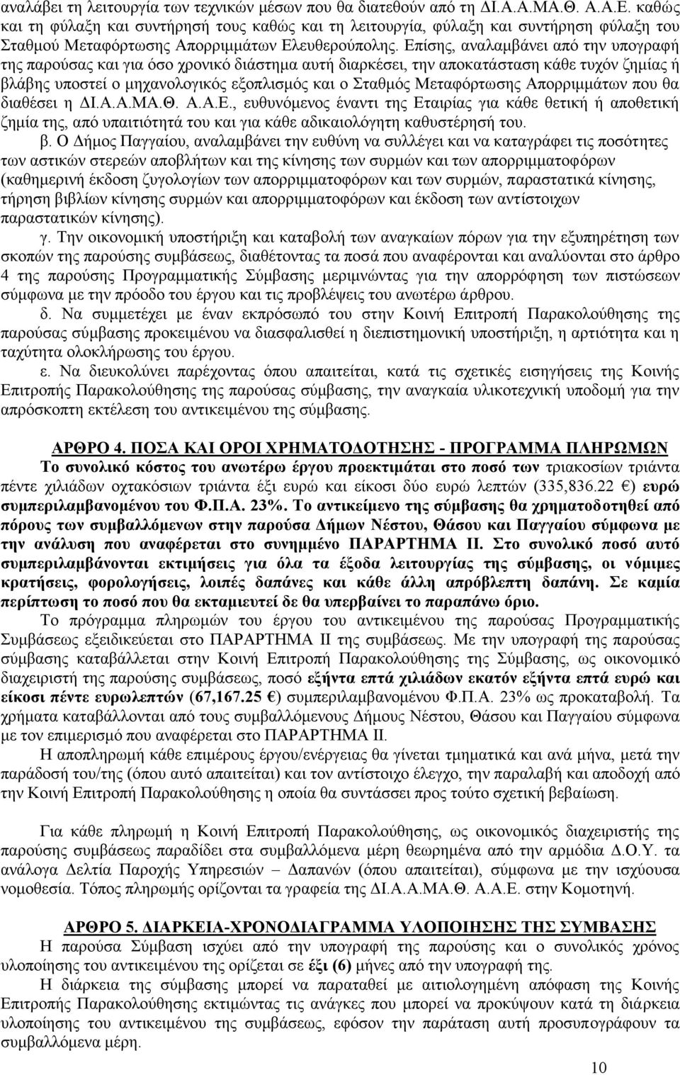 Επίσης, αναλαμβάνει από την υπογραφή της παρούσας και για όσο χρονικό διάστημα αυτή διαρκέσει, την αποκατάσταση κάθε τυχόν ζημίας ή βλάβης υποστεί ο μηχανολογικός εξοπλισμός και ο Σταθμός