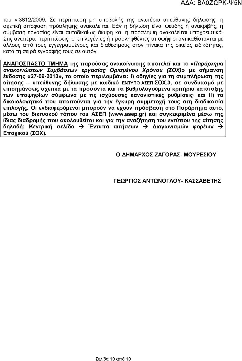 Στις ανωτέρω περιπτώσεις, οι επιλεγέντες ή προσληφθέντες υποψήφιοι αντικαθίστανται µε άλλους από τους εγγεγραµµένους και διαθέσιµους στον πίνακα της οικείας ειδικότητας, κατά τη σειρά εγγραφής τους