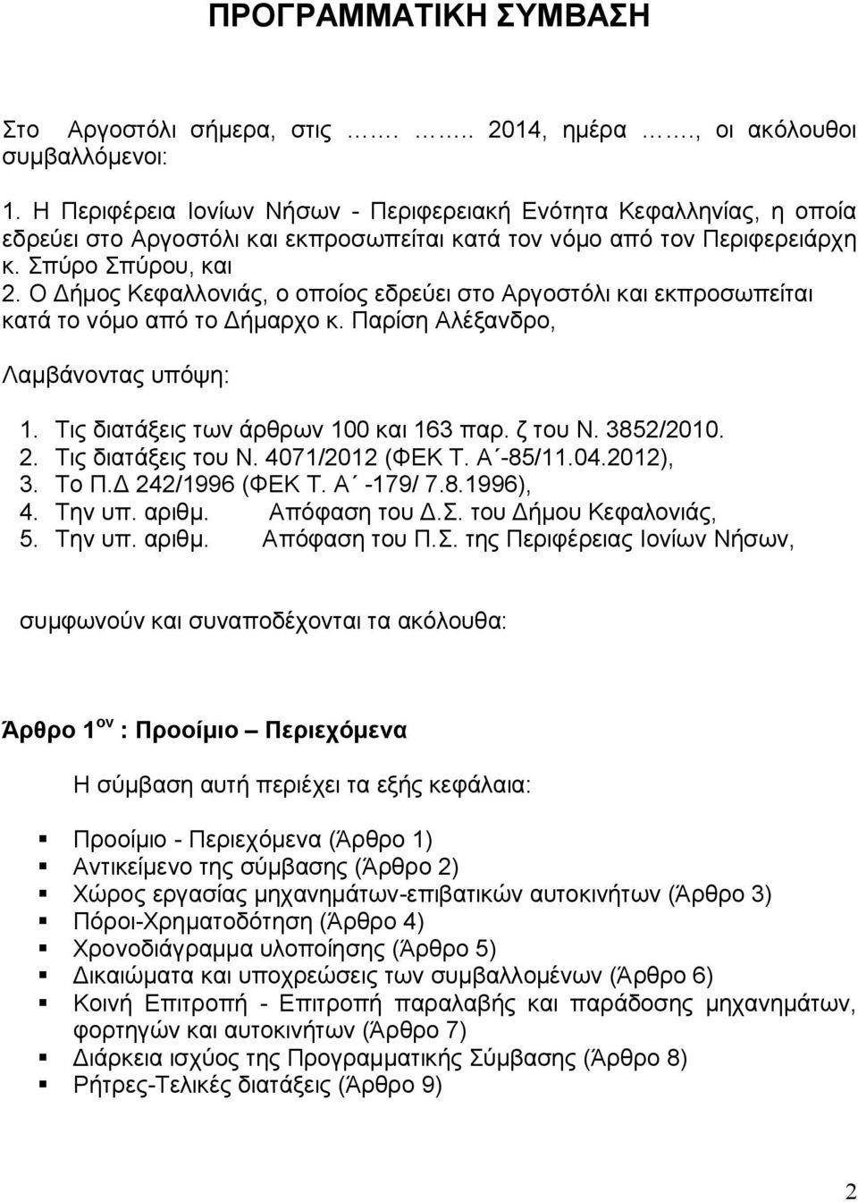 Ο Δήμος Κεφαλλονιάς, ο οποίος εδρεύει στο Αργοστόλι και εκπροσωπείται κατά το νόμο από το Δήμαρχο κ. Παρίση Αλέξανδρο, Λαμβάνοντας υπόψη: 1. Τις διατάξεις των άρθρων 100 και 163 παρ. ζ του Ν.