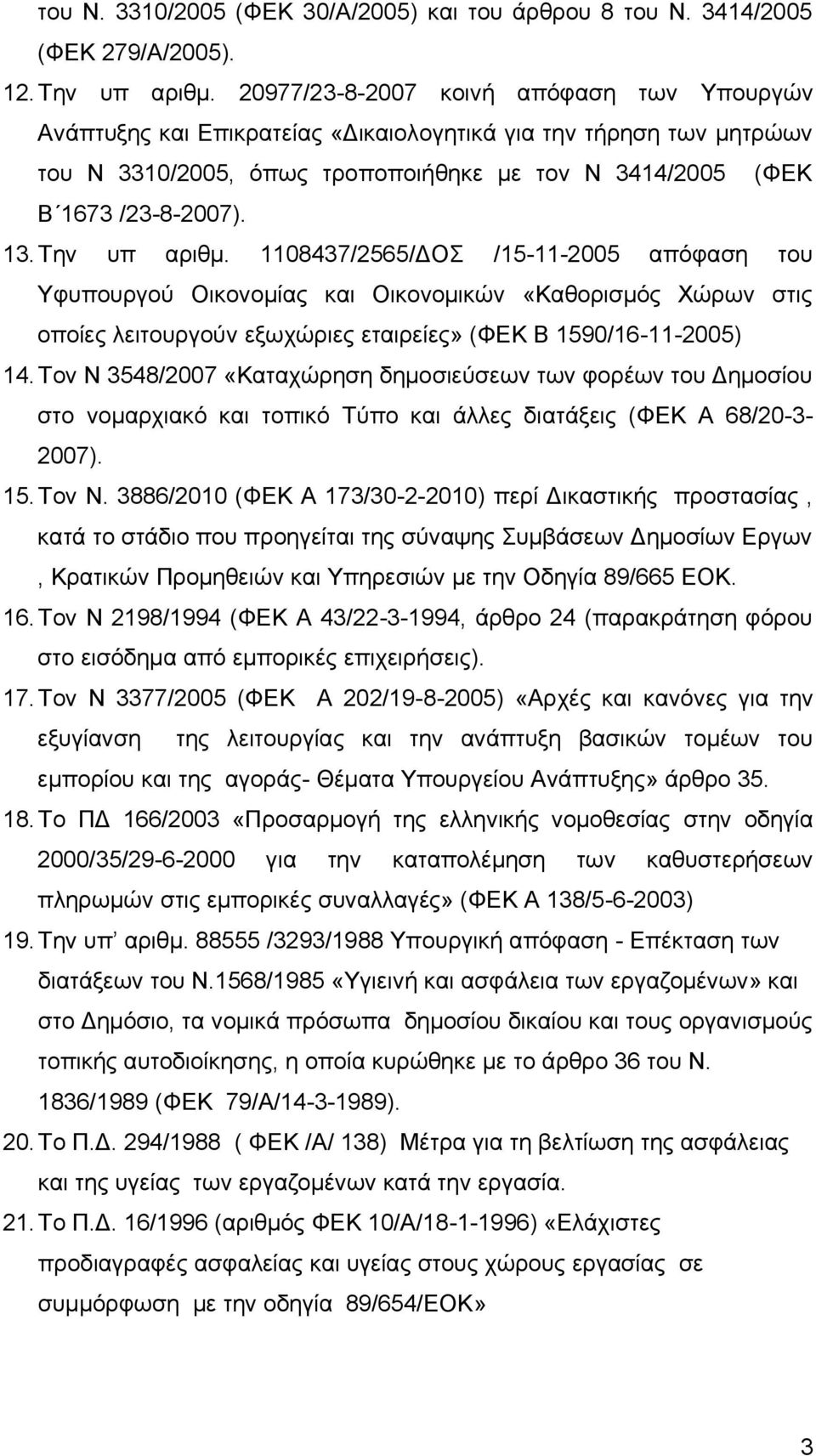 Την υπ αριθμ. 1108437/2565/ΔΟΣ /15-11-2005 απόφαση του Υφυπουργού Οικονομίας και Οικονομικών «Καθορισμός Χώρων στις οποίες λειτουργούν εξωχώριες εταιρείες» (ΦΕΚ Β 1590/16-11-2005) 14.