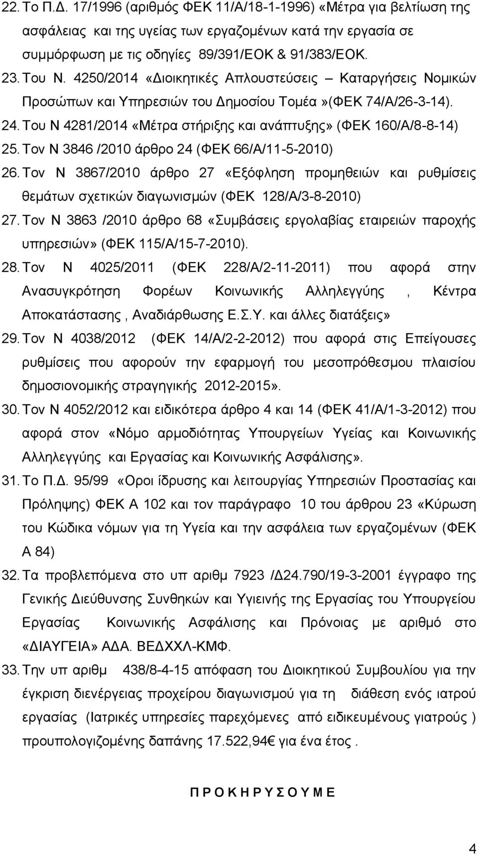 Τον Ν 3846 /2010 άρθρο 24 (ΦΕΚ 66/Α/11-5-2010) 26. Τον Ν 3867/2010 άρθρο 27 «Εξόφληση προμηθειών και ρυθμίσεις θεμάτων σχετικών διαγωνισμών (ΦΕΚ 128/Α/3-8-2010) 27.