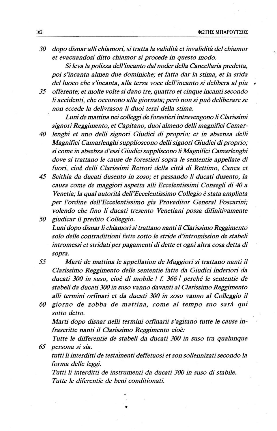 delibera al più * 35 offerente; et molte volte si dano tre, quattro et cinque incanti secondo li accidenti, che occorono alla giornata; però non si può deliberare se non eccede la delivrason li duoi