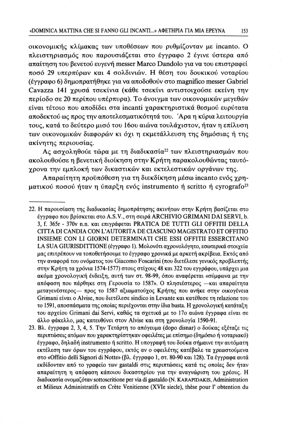 Η θέση του δουκικού νοταρίου (έγγραφο 6) δημοπρατήθηκε για να αποδοθούν στο magnifico messer Gabriel Cavazza 141 χρυσά τσεκίνια (κάθε τσεκίνι αντιστοιχούσε εκείνη την περίοδο σε 20 περίπου υπέρπυρα).