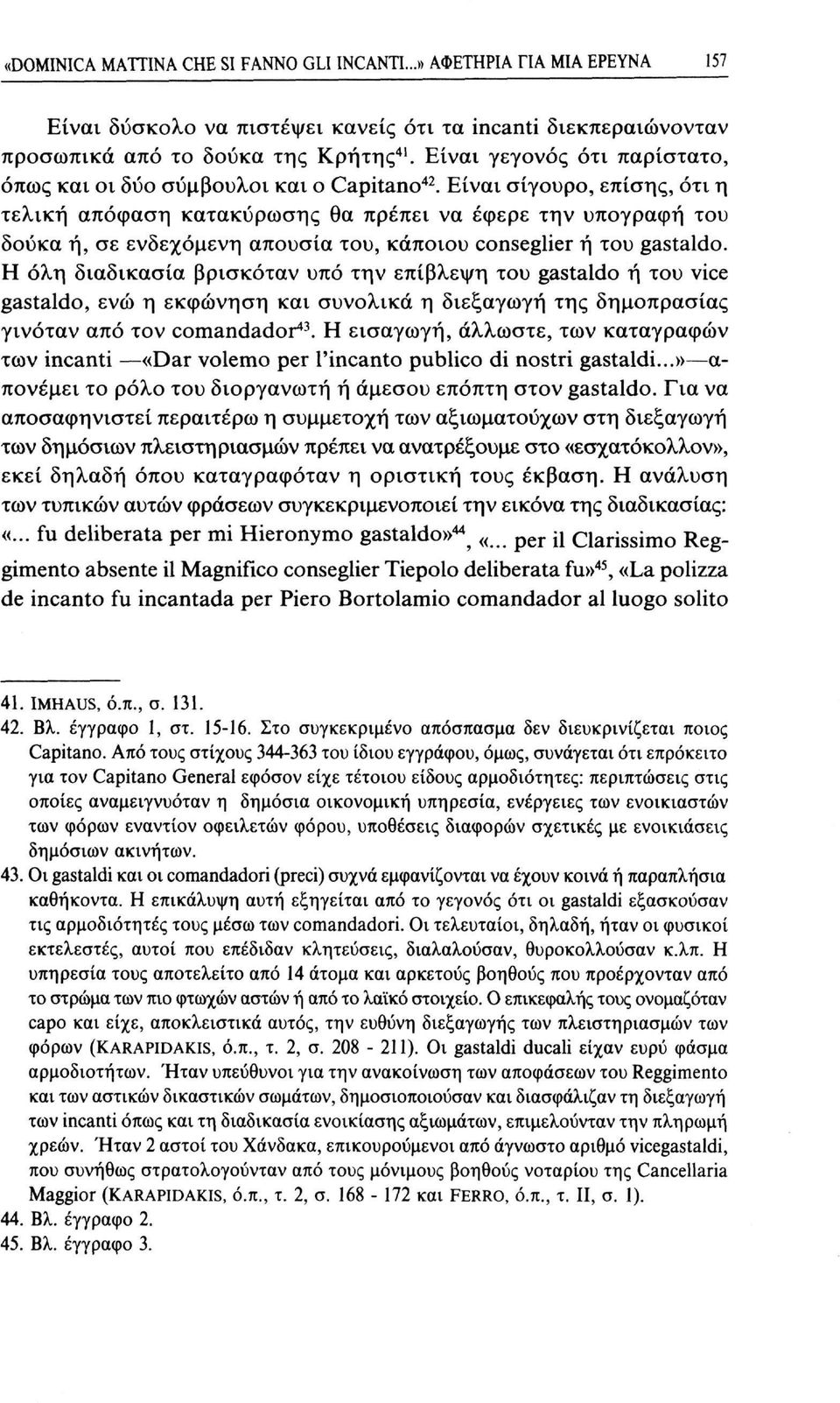 Είναι σίγουρο, επίσης, ότι η τελική απόφαση κατακύρωσης θα πρέπει να έφερε την υπογραφή του δούκα ή, σε ενδεχόμενη απουσία του, κάποιου conseglier ή του gastaldo.