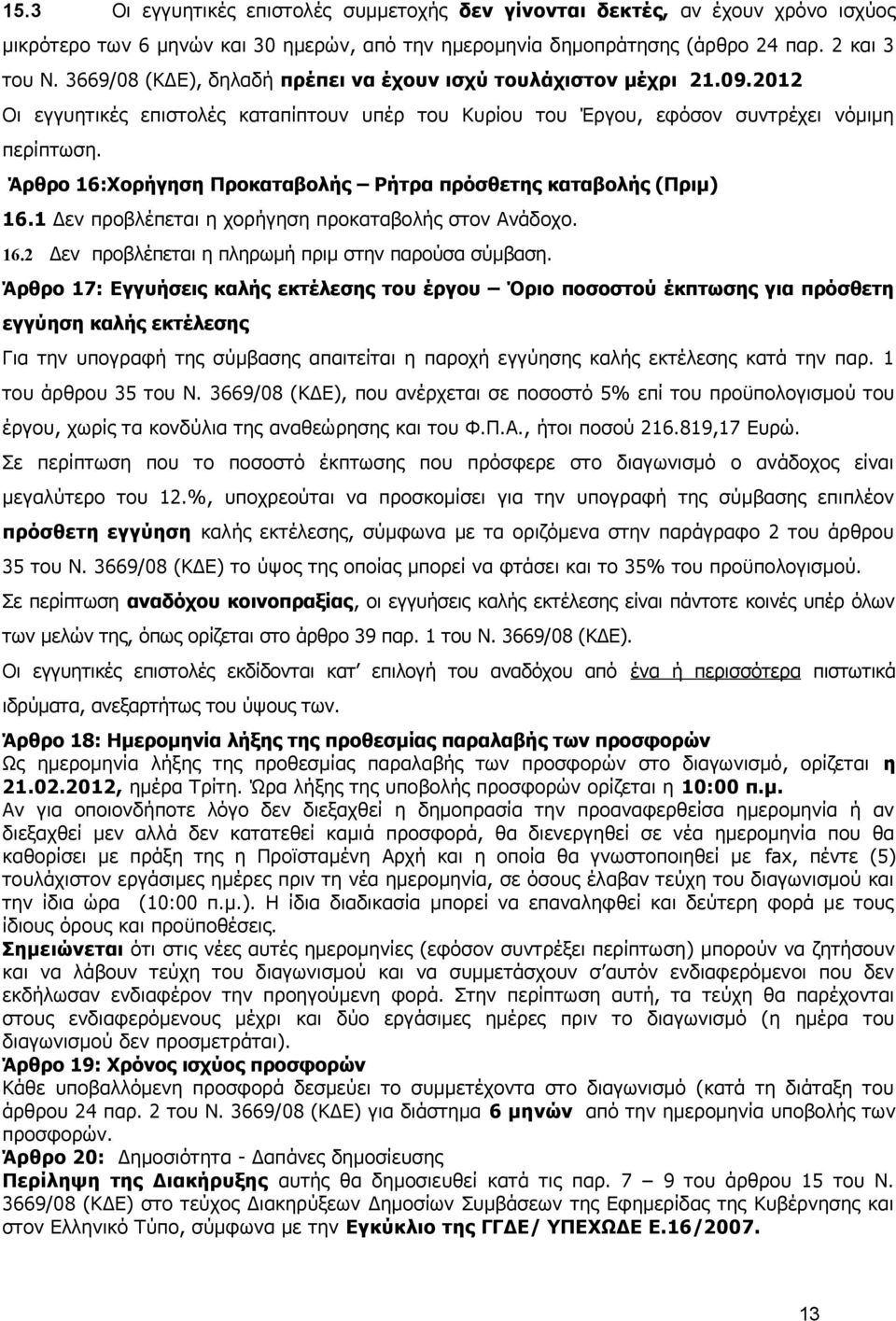 Άρθρο 16:Χορήγηση Προκαταβολής Ρήτρα πρόσθετης καταβολής (Πριμ) 16.1 Δεν προβλέπεται η χορήγηση προκαταβολής στον Ανάδοχο. 16.2 Δεν προβλέπεται η πληρωμή πριμ στην παρούσα σύμβαση.