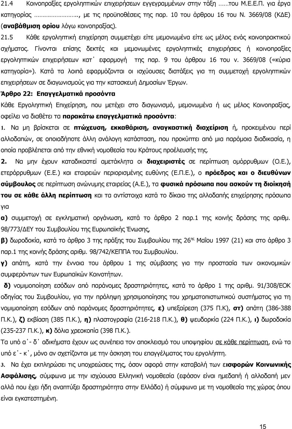 Γίνονται επίσης δεκτές και μεμονωμένες εργοληπτικές επιχειρήσεις ή κοινοπραξίες εργοληπτικών επιχειρήσεων κατ εφαρμογή της παρ. 9 του άρθρου 16 του ν. 3669/08 («κύρια κατηγορία»).