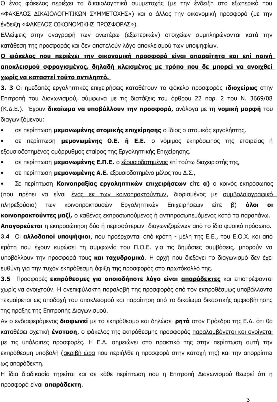 Ο φάκελος που περιέχει την οικονομική προσφορά είναι απαραίτητα και επί ποινή αποκλεισμού σφραγισμένος, δηλαδή κλεισμένος με τρόπο που δε μπορεί να ανοιχθεί χωρίς να καταστεί τούτο αντιληπτό. 3.