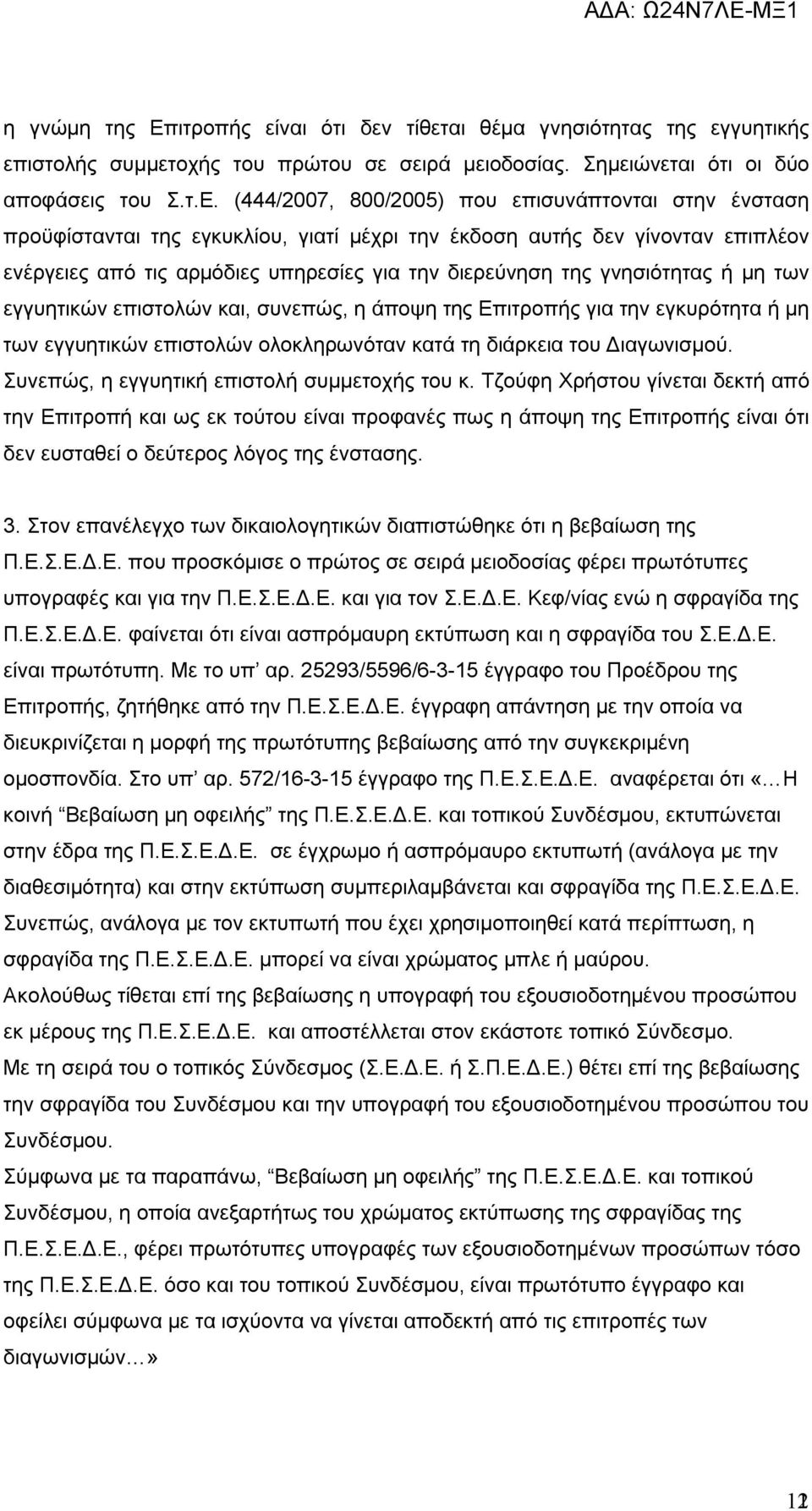 (444/2007, 800/2005) που επισυνάπτονται στην ένσταση προϋφίστανται της εγκυκλίου, γιατί μέχρι την έκδοση αυτής δεν γίνονταν επιπλέον ενέργειες από τις αρμόδιες υπηρεσίες για την διερεύνηση της