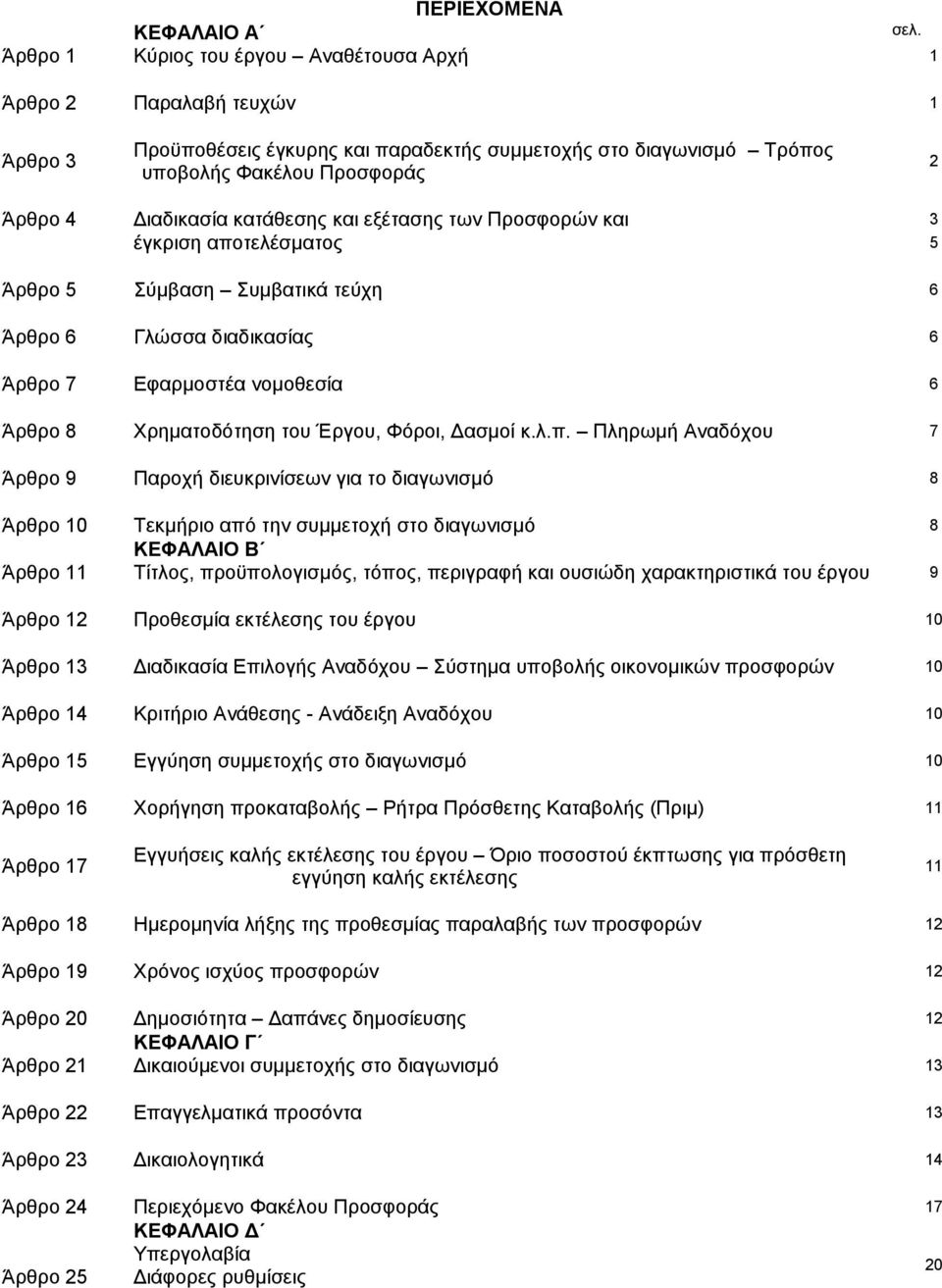 κατάθεσης και εξέτασης των Προσφορών και 3 έγκριση αποτελέσματος 5 Άρθρο 5 Σύμβαση Συμβατικά τεύχη 6 Άρθρο 6 Γλώσσα διαδικασίας 6 Άρθρο 7 Εφαρμοστέα νομοθεσία 6 Άρθρο 8 Χρηματοδότηση του Έργου,