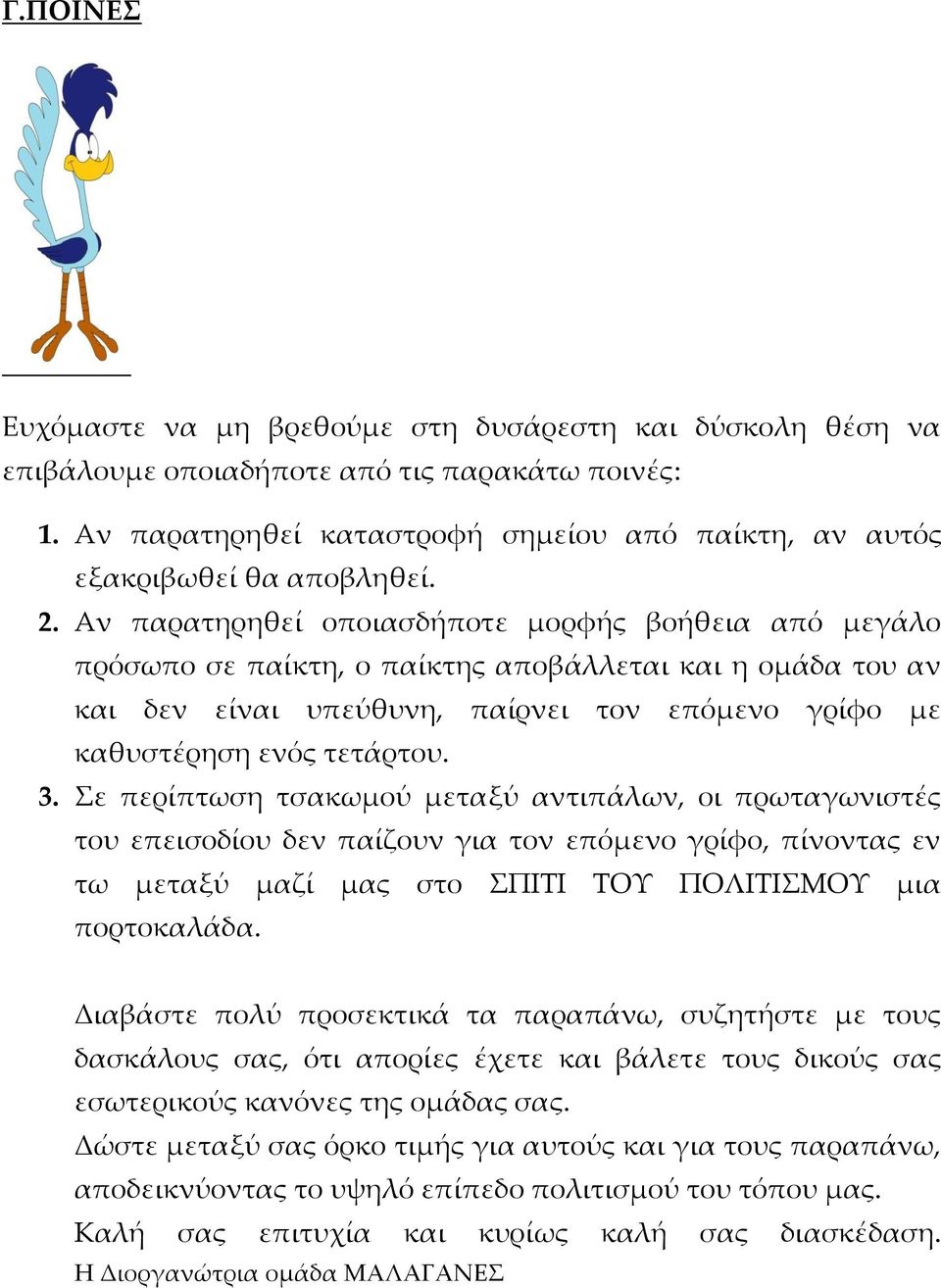 Σε περίπτωση τσακωμού μεταξύ αντιπάλων, οι πρωταγωνιστές του επεισοδίου δεν παίζουν για τον επόμενο γρίφο, πίνοντας εν τω μεταξύ μαζί μας στο ΣΠΙΤΙ ΤΟΥ ΠΟΛΙΤΙΣΜΟΥ μια πορτοκαλάδα.