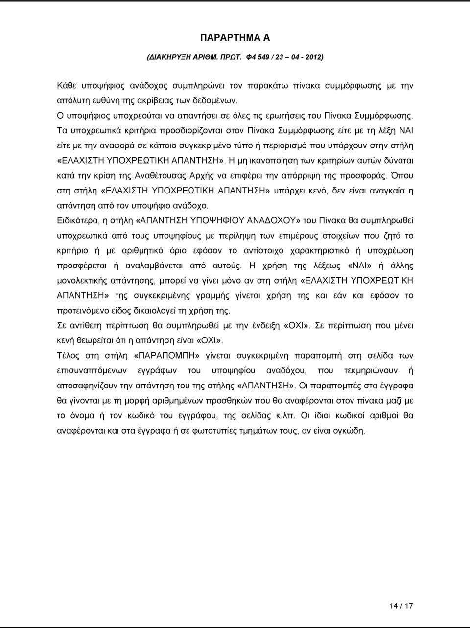 Τα υποχρεωτικά κριτήρια προσδιορίζονται στον Πίνακα Συμμόρφωσης είτε με τη λέξη είτε με την αναφορά σε κάποιο συγκεκριμένο τύπο ή περιορισμό που υπάρχουν στην στήλη «ΕΛΑΧΙΣΤΗ ΥΠΟΧΡΕΩΤΙΚΗ ΑΠΑΝΤΗΣΗ».