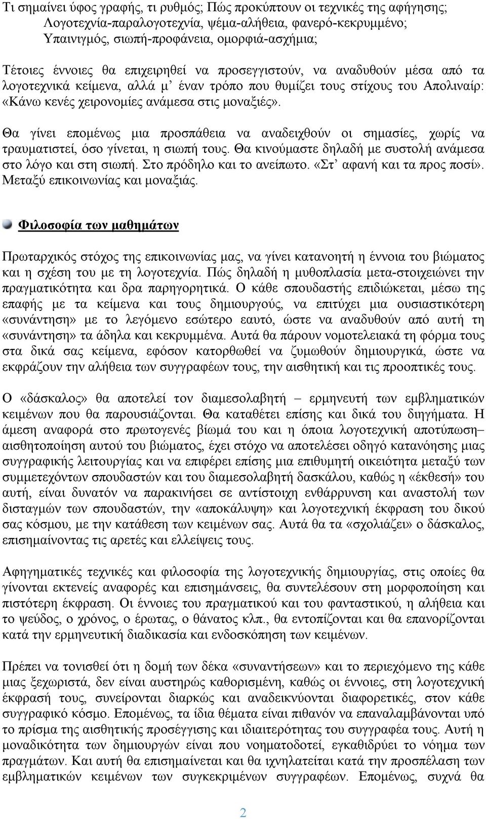 Θα γίνει επομένως μια προσπάθεια να αναδειχθούν οι σημασίες, χωρίς να τραυματιστεί, όσο γίνεται, η σιωπή τους. Θα κινούμαστε δηλαδή με συστολή ανάμεσα στο λόγο και στη σιωπή.