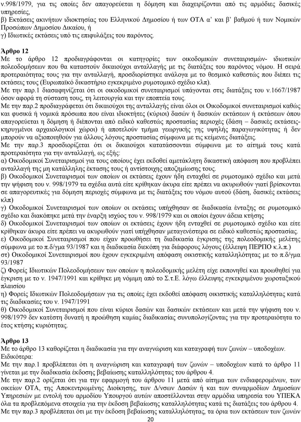 Άρθρο 12 Με το άρθρο 12 προδιαγράφονται οι κατηγορίες των οικοδομικών συνεταιρισμών- ιδιωτικών πολεοδομήσεων που θα καταστούν δικαιούχοι ανταλλαγής με τις διατάξεις του παρόντος νόμου.